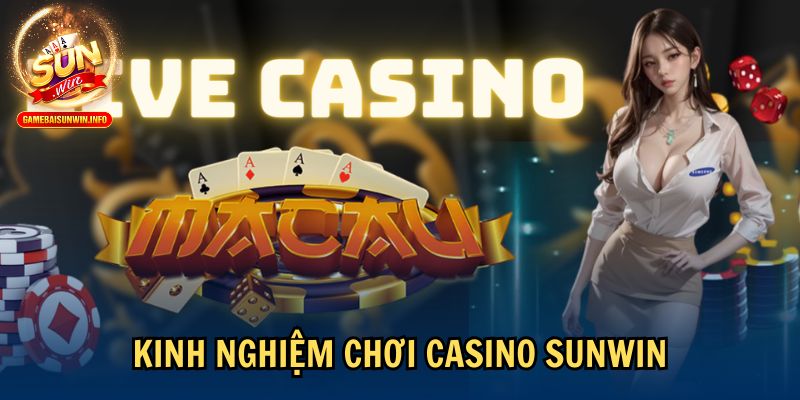 Kinh nghiệm chơi Casino Sunwin