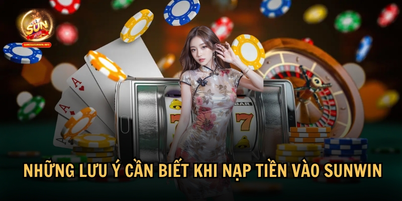 Những điều cần lưu ý khi nạp tiền vào Sunwin