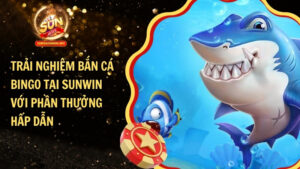 Trải nghiệm bắn cá Bingo tại Sunwin với phần thưởng hấp dẫn